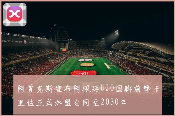 阿贾克斯宣布阿根廷U20国脚前锋卡里佐正式加盟合同至2030年